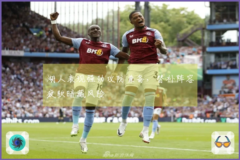 湖人表现强劲攻防兼备，替补阵容疲软暗藏风险