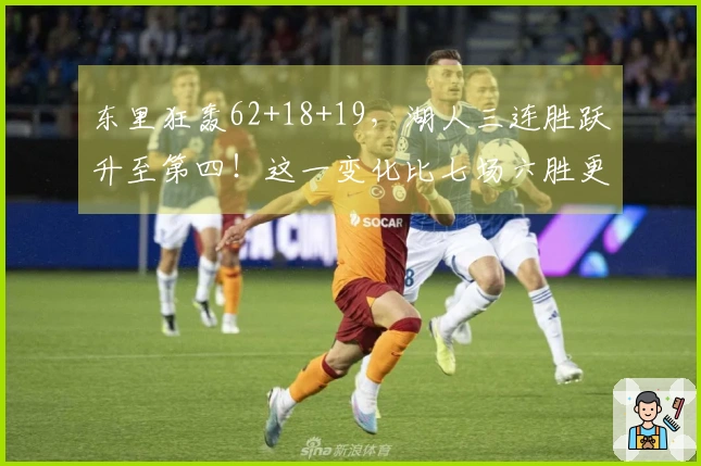 东里狂轰62+18+19，湖人三连胜跃升至第四！这一变化比七场六胜更具意义