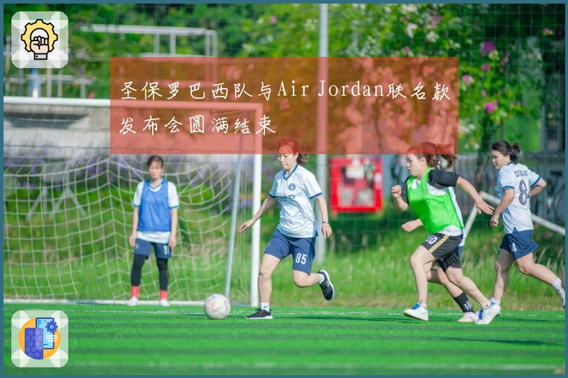 圣保罗巴西队与Air Jordan联名款发布会圆满结束