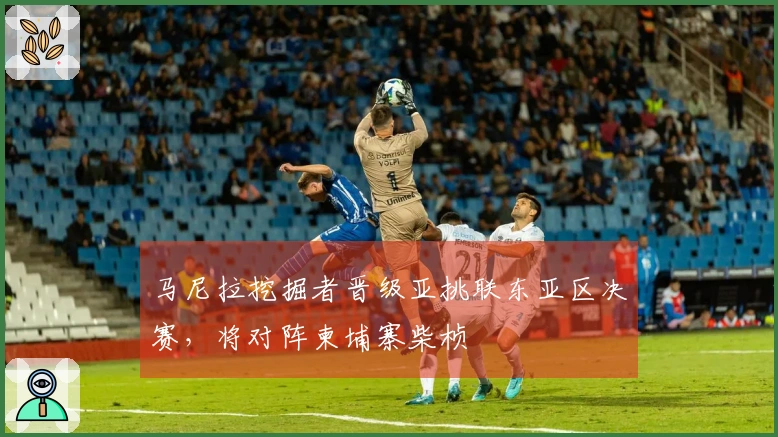 马尼拉挖掘者晋级亚挑联东亚区决赛，将对阵柬埔寨柴桢